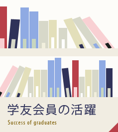 学友会員の活躍 Success of graduates